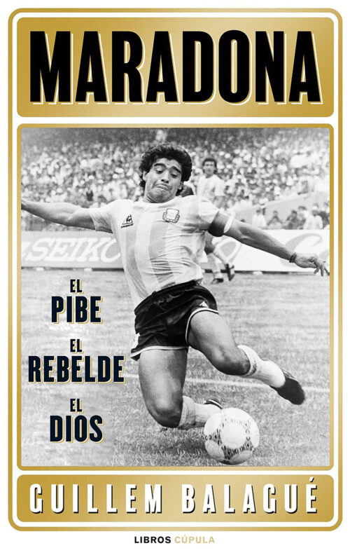 Maradona El pibe el rebelde el dios Guillem Balagué