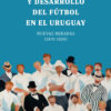 Orígenes y Desarrollo del fútbol en el Uruguay