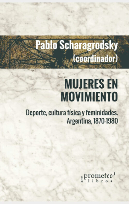 Mujeres en movimiento. Deporte, cultura física y femenidades